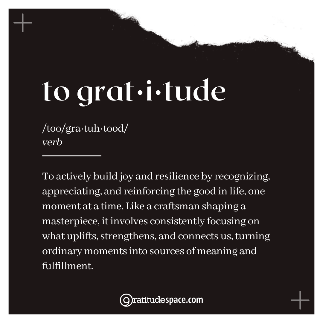 To Gratitude — a verb definition of gratitude as actively building joy and resilience